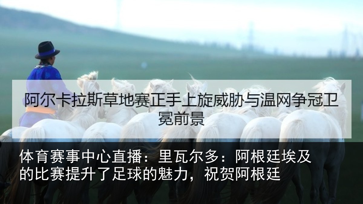 体育赛事中心直播:里瓦尔多:阿根廷埃及的比赛提升了足球的魅力,祝贺阿根廷