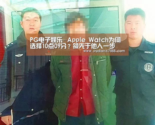 PG电子娱乐-Apple Watch为何选择10点09分?领先于他人一步(图4) PG电子娱乐